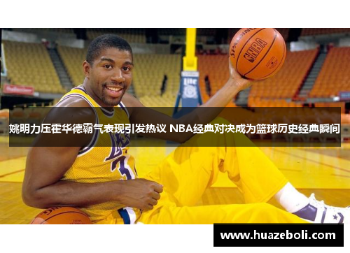 姚明力压霍华德霸气表现引发热议 NBA经典对决成为篮球历史经典瞬间